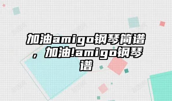 加油amigo鋼琴簡譜，加油!amigo鋼琴譜