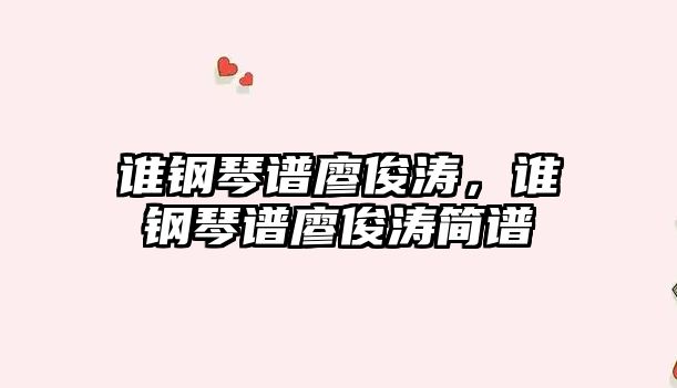 誰鋼琴譜廖俊濤，誰鋼琴譜廖俊濤簡譜