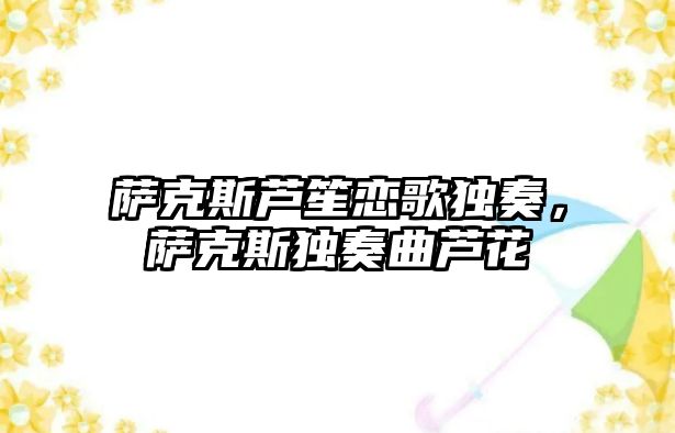 薩克斯蘆笙戀歌獨奏，薩克斯獨奏曲蘆花