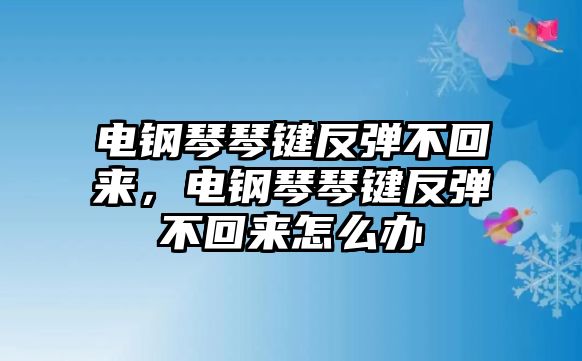 電鋼琴琴鍵反彈不回來，電鋼琴琴鍵反彈不回來怎么辦