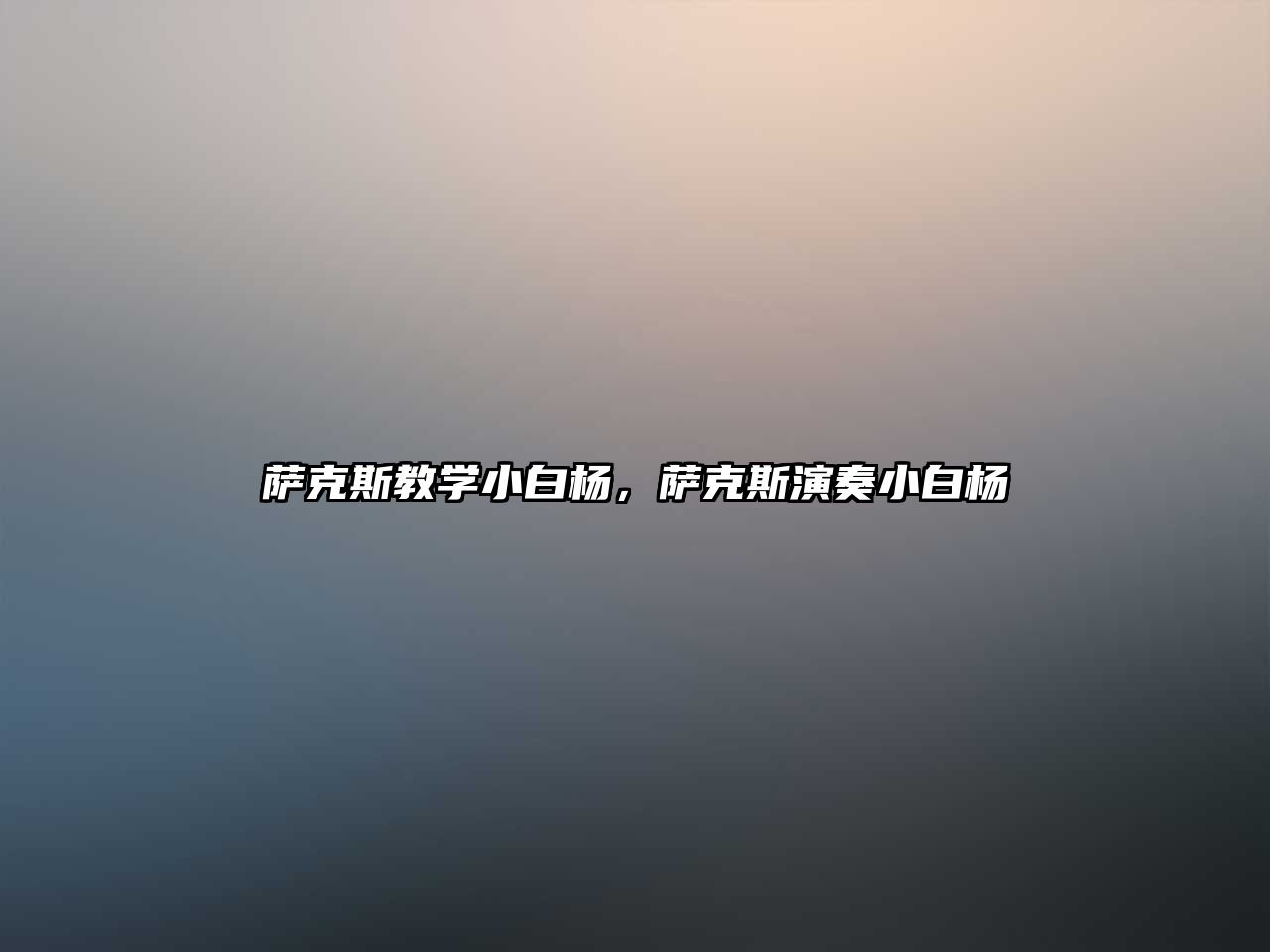 薩克斯教學(xué)小白楊，薩克斯演奏小白楊