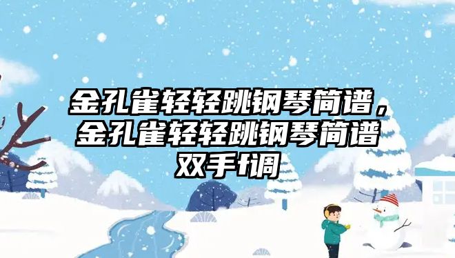 金孔雀輕輕跳鋼琴簡譜，金孔雀輕輕跳鋼琴簡譜雙手f調