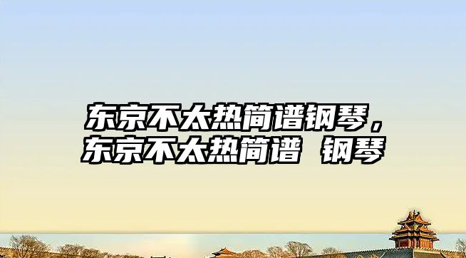 東京不太熱簡譜鋼琴，東京不太熱簡譜 鋼琴