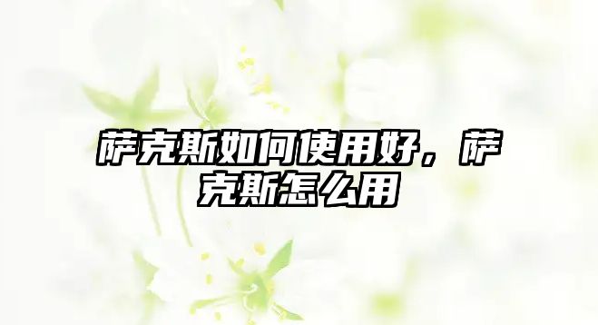 薩克斯如何使用好，薩克斯怎么用