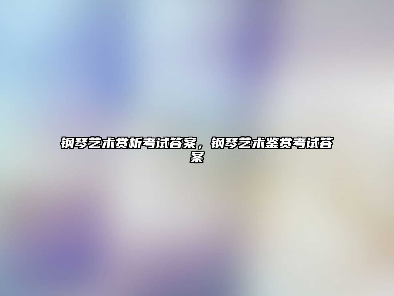 鋼琴藝術賞析考試答案，鋼琴藝術鑒賞考試答案