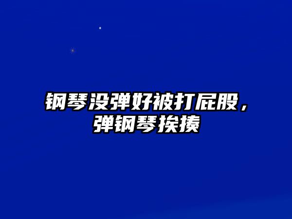 鋼琴沒彈好被打屁股，彈鋼琴挨揍