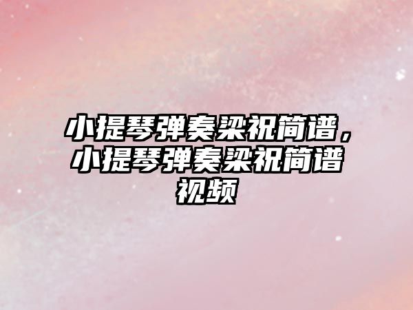 小提琴彈奏梁祝簡譜，小提琴彈奏梁祝簡譜視頻