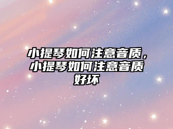 小提琴如何注意音質，小提琴如何注意音質好壞