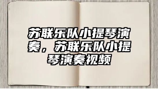 蘇聯(lián)樂(lè)隊(duì)小提琴演奏，蘇聯(lián)樂(lè)隊(duì)小提琴演奏視頻