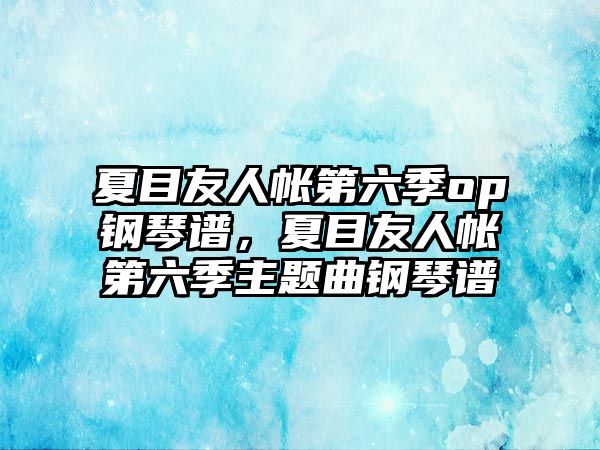 夏目友人帳第六季op鋼琴譜，夏目友人帳第六季主題曲鋼琴譜