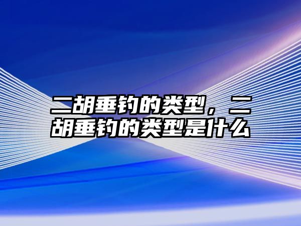 二胡垂釣的類型，二胡垂釣的類型是什么