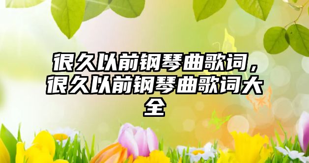 很久以前鋼琴曲歌詞，很久以前鋼琴曲歌詞大全