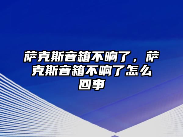 薩克斯音箱不響了，薩克斯音箱不響了怎么回事