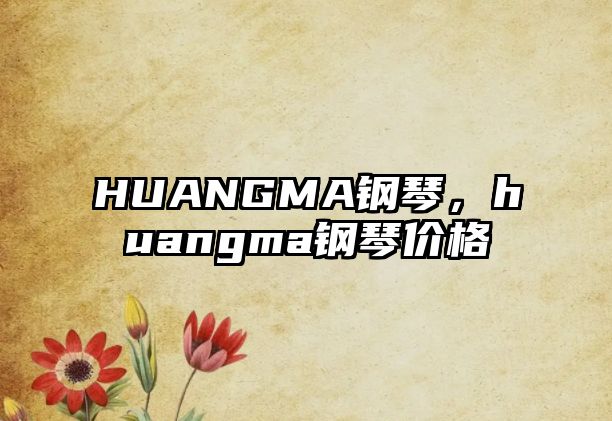 HUANGMA鋼琴，huangma鋼琴價格