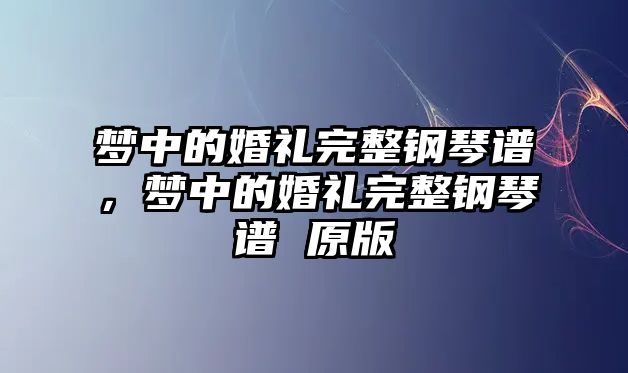 夢中的婚禮完整鋼琴譜，夢中的婚禮完整鋼琴譜 原版