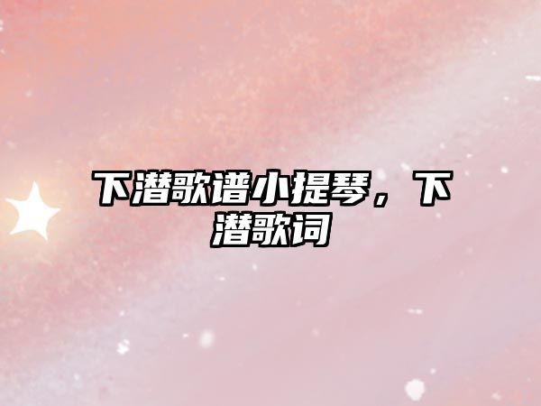 下潛歌譜小提琴，下潛歌詞