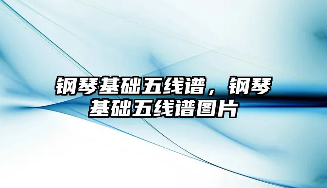 鋼琴基礎五線譜，鋼琴基礎五線譜圖片