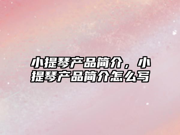 小提琴產品簡介，小提琴產品簡介怎么寫