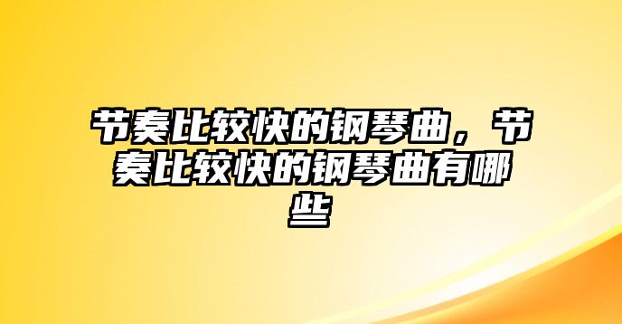 節(jié)奏比較快的鋼琴曲，節(jié)奏比較快的鋼琴曲有哪些