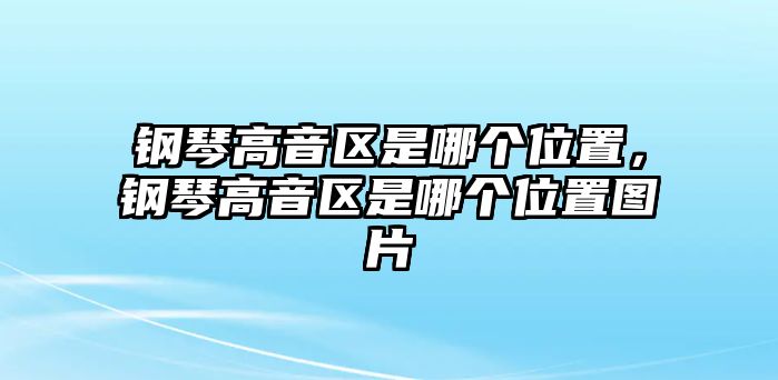 鋼琴高音區(qū)是哪個(gè)位置，鋼琴高音區(qū)是哪個(gè)位置圖片