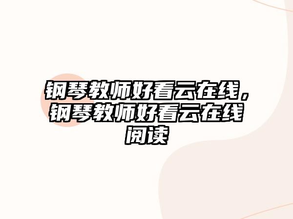 鋼琴教師好看云在線，鋼琴教師好看云在線閱讀