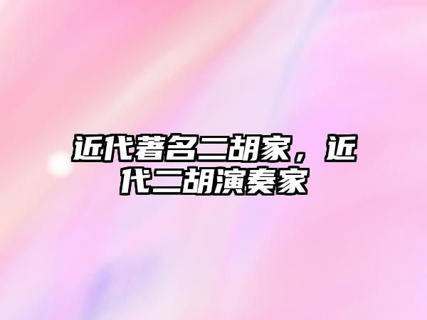 近代著名二胡家，近代二胡演奏家