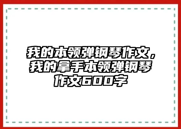 我的本領彈鋼琴作文，我的拿手本領彈鋼琴作文600字