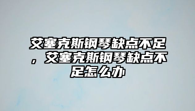 艾塞克斯鋼琴缺點不足，艾塞克斯鋼琴缺點不足怎么辦