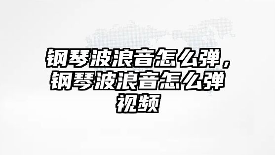 鋼琴波浪音怎么彈，鋼琴波浪音怎么彈視頻