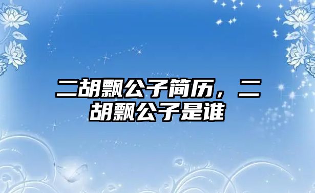 二胡飄公子簡歷，二胡飄公子是誰