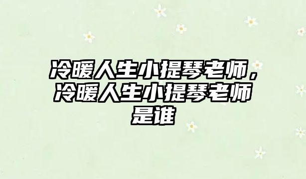 冷暖人生小提琴老師，冷暖人生小提琴老師是誰