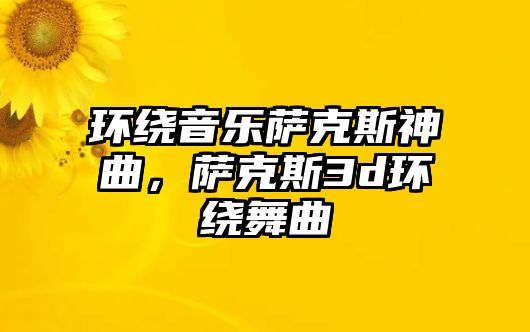 環繞音樂薩克斯神曲，薩克斯3d環繞舞曲