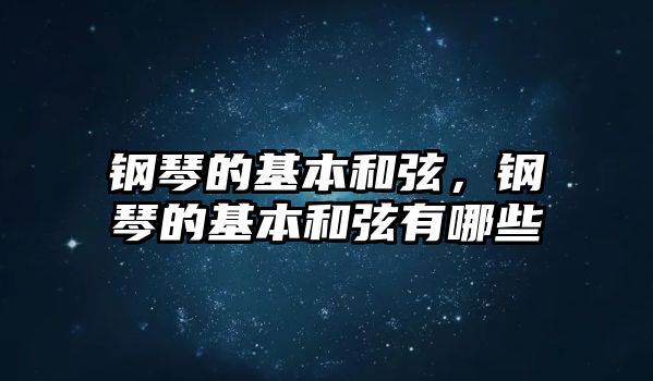 鋼琴的基本和弦，鋼琴的基本和弦有哪些