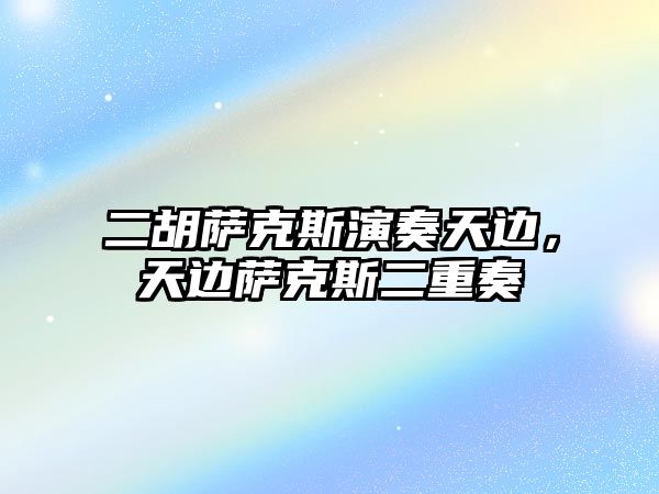 二胡薩克斯演奏天邊，天邊薩克斯二重奏