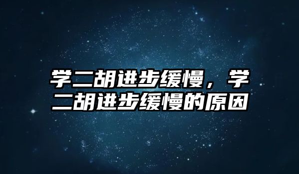 學二胡進步緩慢，學二胡進步緩慢的原因