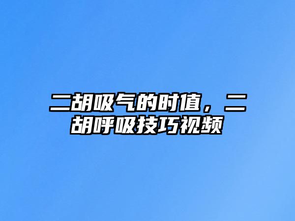 二胡吸氣的時值，二胡呼吸技巧視頻