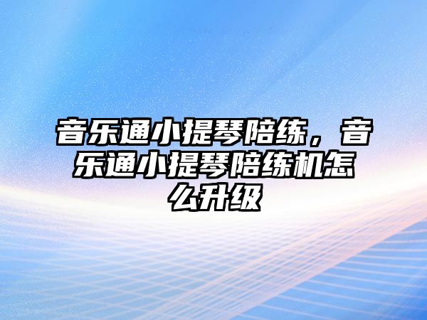 音樂通小提琴陪練，音樂通小提琴陪練機怎么升級