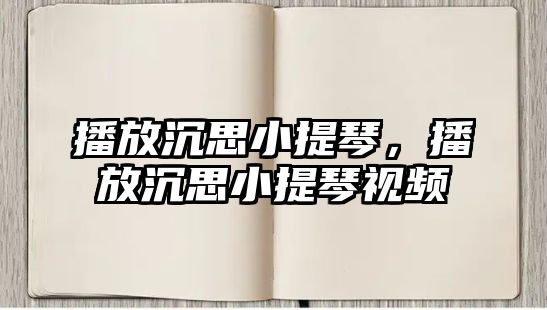 播放沉思小提琴，播放沉思小提琴視頻