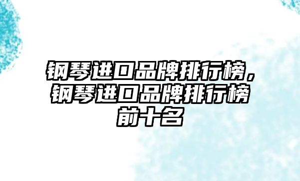 鋼琴進口品牌排行榜，鋼琴進口品牌排行榜前十名