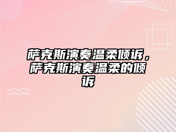 薩克斯演奏溫柔傾訴，薩克斯演奏溫柔的傾訴