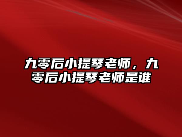 九零后小提琴老師，九零后小提琴老師是誰