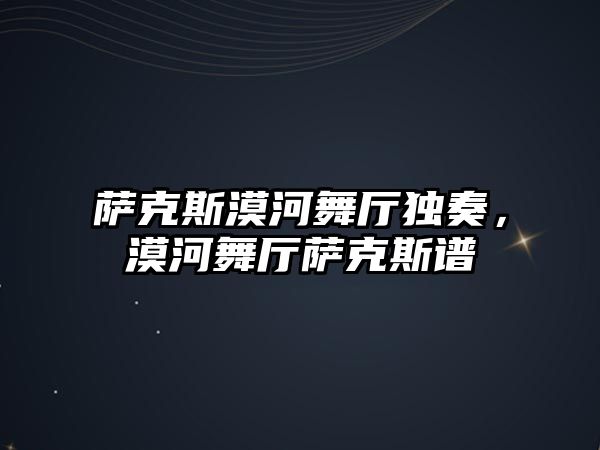 薩克斯漠河舞廳獨奏，漠河舞廳薩克斯譜