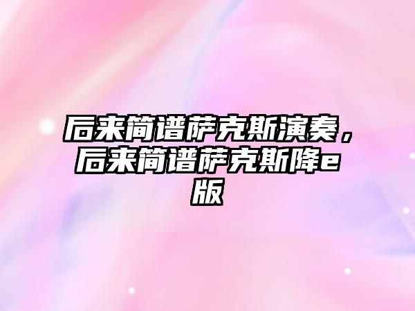 后來簡譜薩克斯演奏，后來簡譜薩克斯降e版