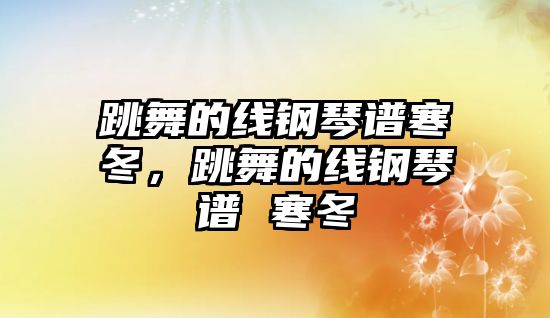 跳舞的線鋼琴譜寒冬，跳舞的線鋼琴譜 寒冬