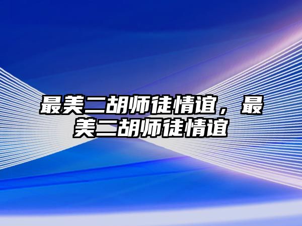 最美二胡師徒情誼，最美二胡師徒情誼