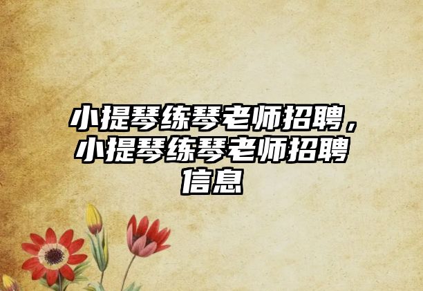 小提琴練琴老師招聘，小提琴練琴老師招聘信息