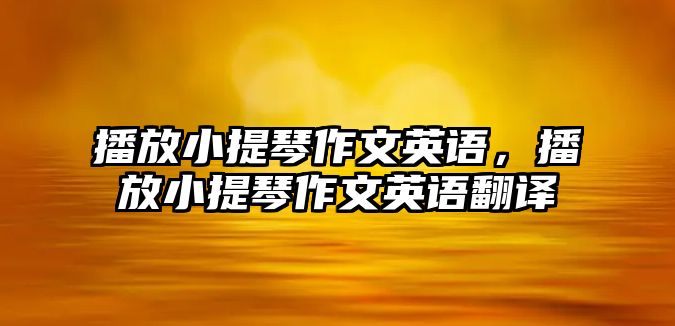 播放小提琴作文英語，播放小提琴作文英語翻譯