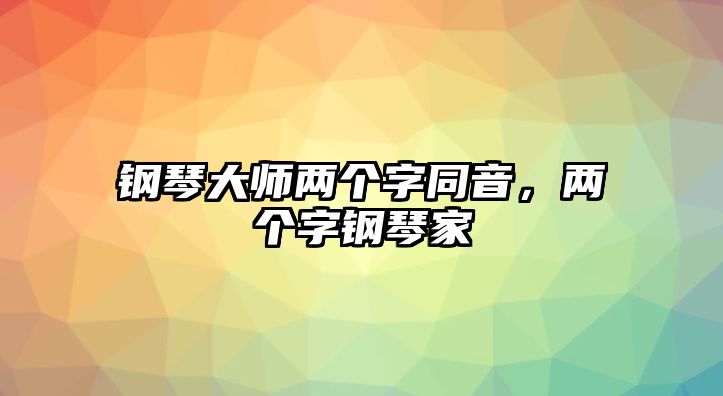 鋼琴大師兩個字同音，兩個字鋼琴家