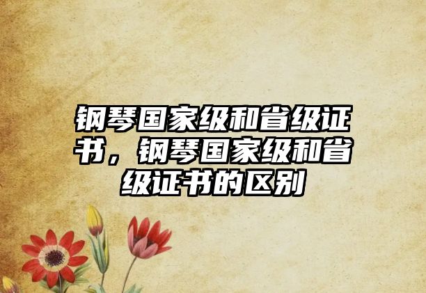 鋼琴國家級和省級證書，鋼琴國家級和省級證書的區別