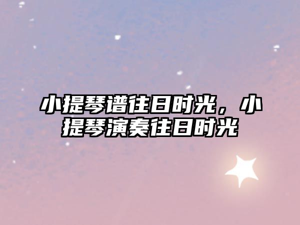 小提琴譜往日時光，小提琴演奏往日時光